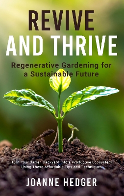 Revive And Thrive: Regenerative Gardening For A Sustainable Future