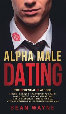 ALPHA MALE DATING. The Essential Playbook