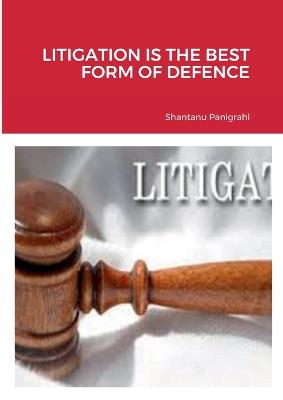 Litigation Is the Best Form of Defence