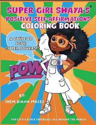 SUPER GIRL SHAYA'S POSITIVE SELF-AFFIRMATIONS COLORING BOOK