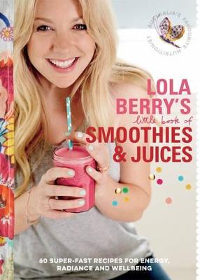 Lola Berry's Little Book of Smoothies and Juices