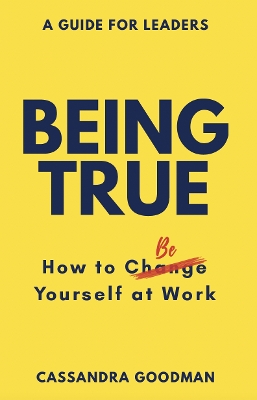 Being True: How to Be Yourself at Work