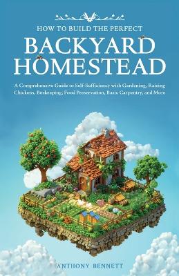 How to Build the Perfect Backyard Homestead