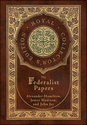 Federalist Papers (Royal Collector's Edition) (Annotated) (Case Laminate Hardcover with Jacket)