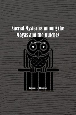Sacred Mysteries among the Mayas and the Quiches - 11, 500 Years Ago