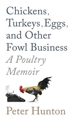 Chickens, Turkeys, Eggs and Other Fowl Business; a Poultry Memoir