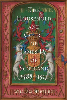 The Household and Court of James IV of Scotland, 1488-1513