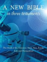 A New Bible in Three Testaments: The Book of the Universe, Stars, Sun, Earth, Life and Humankind