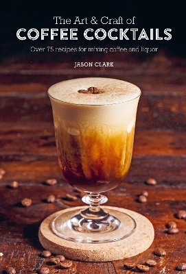 The Art & Craft of Coffee Cocktails