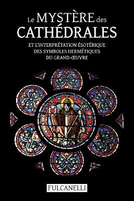 Le Mystere des cathedrales et l'interpretation esoterique des symboles hermetiques du Grand-OEuvre