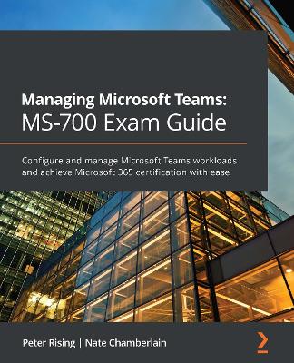 Managing Microsoft Teams: MS-700 Exam Guide