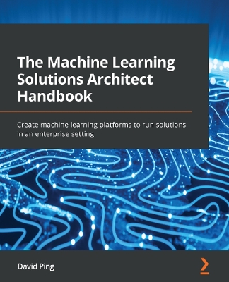 Machine Learning Solutions Architect Handbook