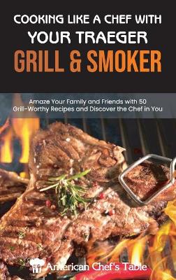 Cooking Like a Chef with Your Traeger Grill and Smoker