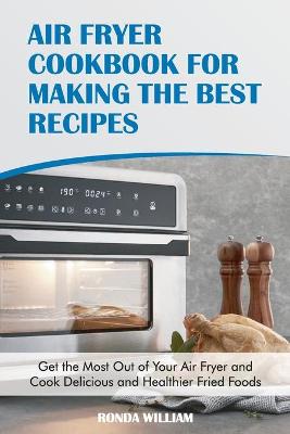 Air Fryer Cookbook for Making the Best Recipes