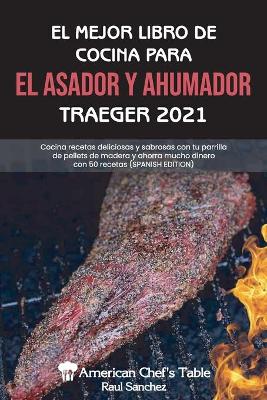 El Mejor Libro de Cocina Para El Asador Y Ahumador Traeger 2021