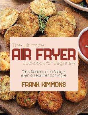 The Ultimate Air Fryer Cookbook for Beginners