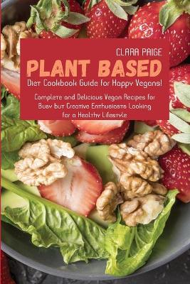 Plant-Based Diet Cookbook Guide for Happy Vegans!