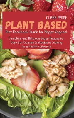 Plant-Based Diet Cookbook Guide for Happy Vegans!