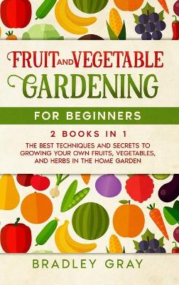 Fruit and Vegetable Gardening for Beginners
