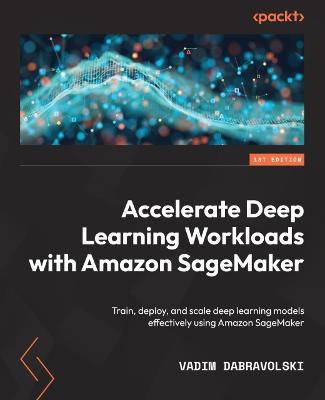 Accelerate Deep Learning Workloads with Amazon SageMaker