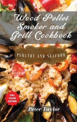 Wood Pellet Smoker and Grill Cookbook - Poultry and Seafood
