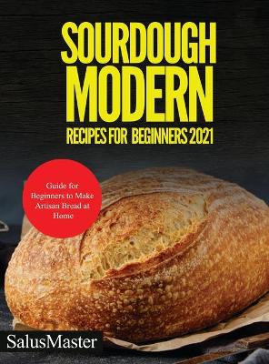 Sourdough Modern Recipes for Beginners 2021