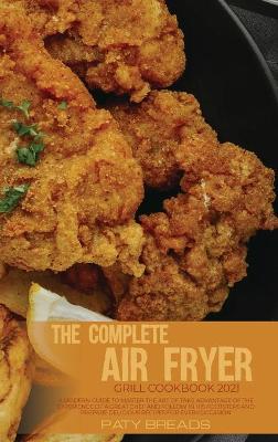 The Complete Air Fryer Grill Cookbook 2021