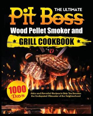 Ultimate Pit Boss Wood Pellet Smoker and Grill Cookbook