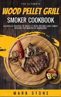The Ultimate Wood Pellet Grill Smoker Cookbook