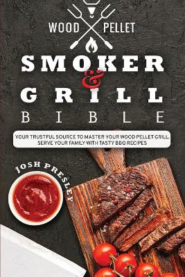 Wood Pellet Smoker and Grill Bible