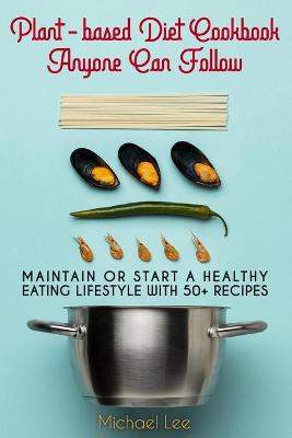 Plant-based Diet Cookbook Anyone Can Follow