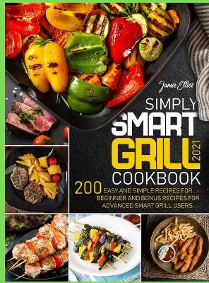 Simply Smart Grill Cookbook 2021