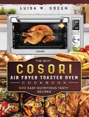 The Best Cosori Air Fryer Toaster Oven Cookbook