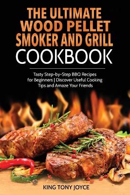 The Ultimate Wood Pellet Grill and Smoker Cookbook