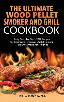 Ultimate Wood Pellet Grill and Smoker Cookbook