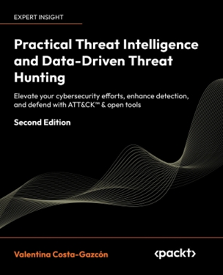 Practical Threat Intelligence and Data-Driven Threat Hunting
