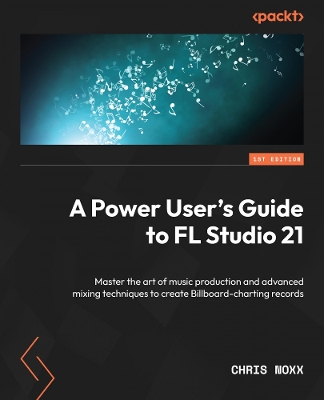 Power User's Guide to FL Studio 21