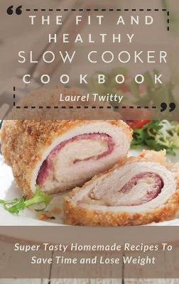 Fit and Healthy Slow Cooker Cookbook