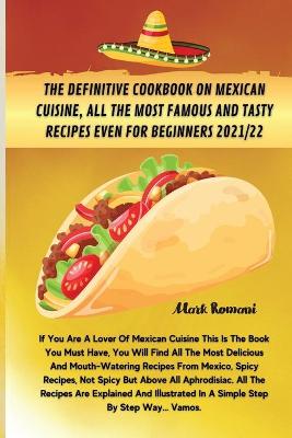 The Definitive Cookbook on Mexican Cuisine, All the Most Famous and Tasty Recipes Even for Beginners 2021/22