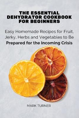 The Essential Dehydrator Cookbook for Beginners