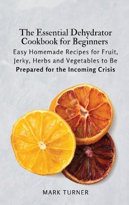 The Essential Dehydrator Cookbook for Beginners