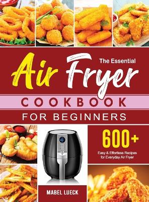 The Essential Air Fryer Cookbook for Beginners