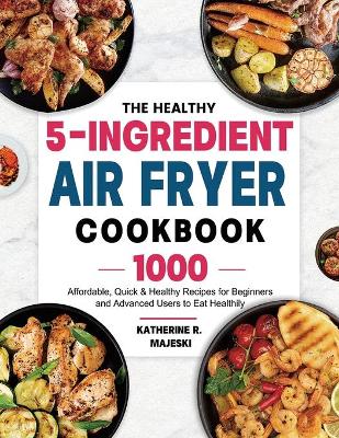 Healthy 5-Ingredient Air Fryer Cookbook
