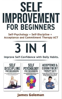 SELF-IMPROVEMENT for Beginners (Self-Psychology + Self-Discipline + Acceptance and Commitment Therapy ACT) - 3 in 1