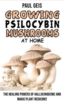 Growing Psilocybin Mushrooms at Home