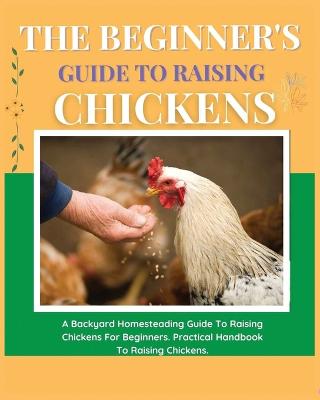 The Beginner's Guide to Raising Chickens