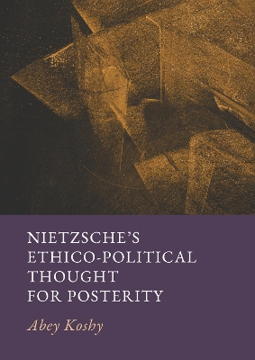 Nietzsche'S Ethico-Political Thought for Posterity