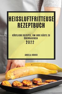 Heissluftfritteuse Rezeptbuch 2022