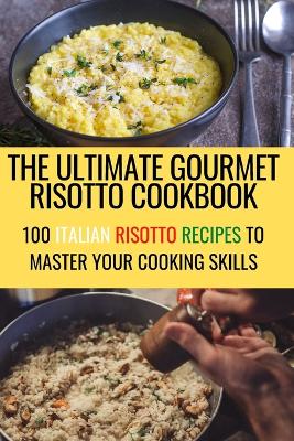 The Ultimate Gourmet Risotto Cookbook