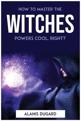 How to master the witches powers cool, right?